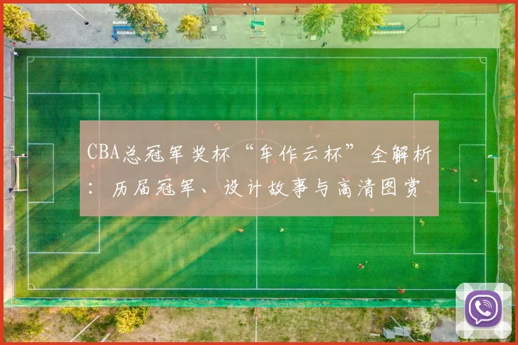 CBA总冠军奖杯“牟作云杯”全解析:历届冠军、设计故事与高清图赏